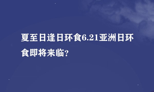 夏至日逢日环食6.21亚洲日环食即将来临？