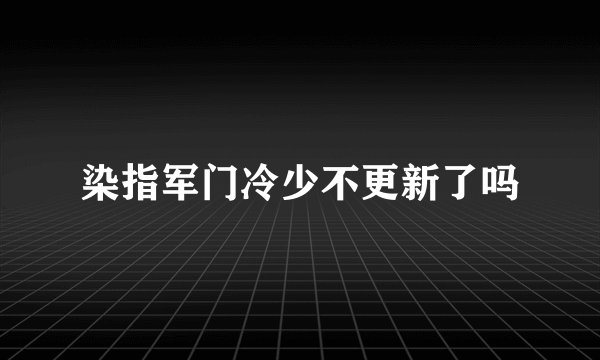 染指军门冷少不更新了吗