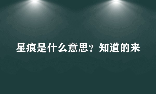星痕是什么意思？知道的来