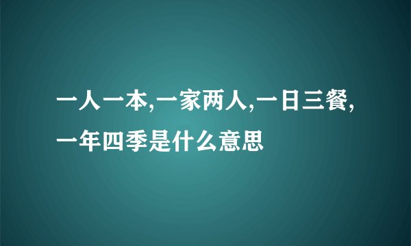 一人一本,一家两人,一日三餐,一年四季是什么意思