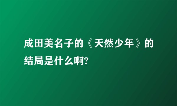 成田美名子的《天然少年》的结局是什么啊?