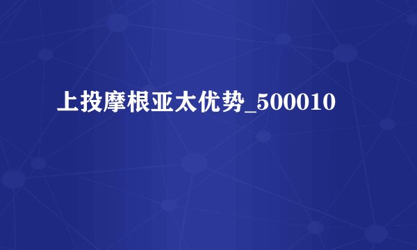上投摩根亚太优势_500010