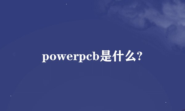 powerpcb是什么?