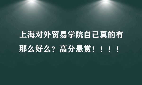 上海对外贸易学院自己真的有那么好么？高分悬赏！！！！