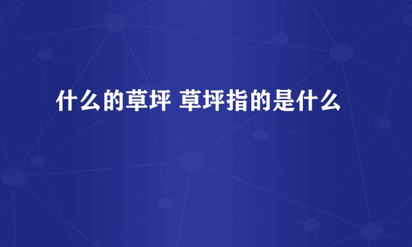 什么的草坪 草坪指的是什么