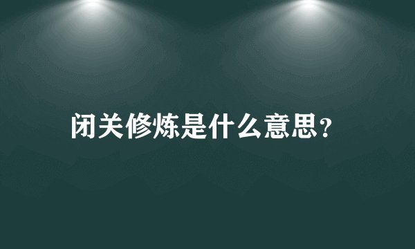 闭关修炼是什么意思？