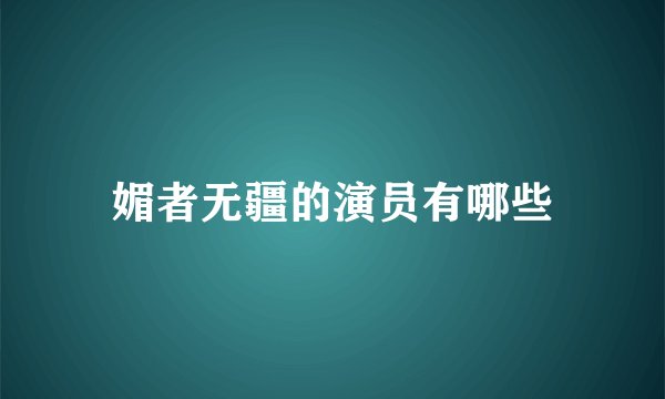 媚者无疆的演员有哪些