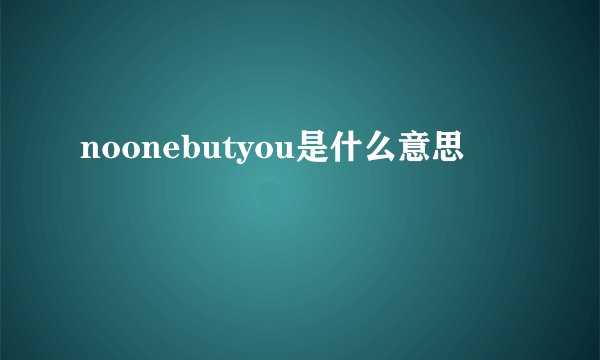 noonebutyou是什么意思