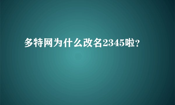 多特网为什么改名2345啦？