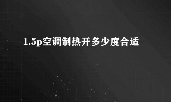 1.5p空调制热开多少度合适
