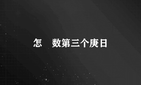 怎麼数第三个庚日