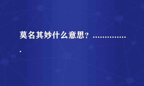 莫名其妙什么意思？...............