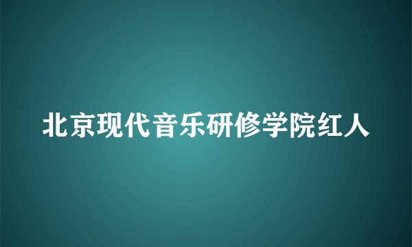 北京现代音乐研修学院红人