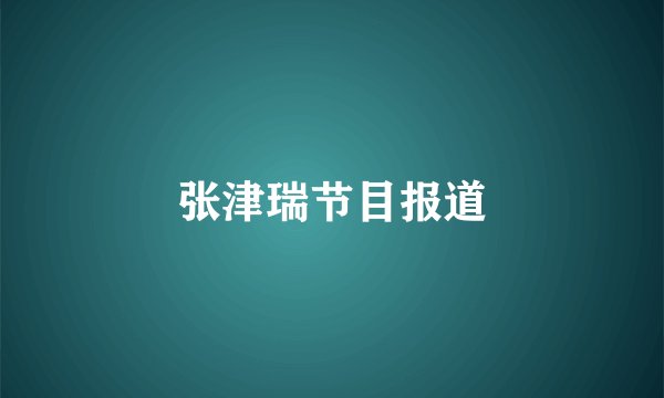 张津瑞节目报道