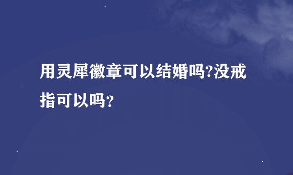 用灵犀徽章可以结婚吗?没戒指可以吗？