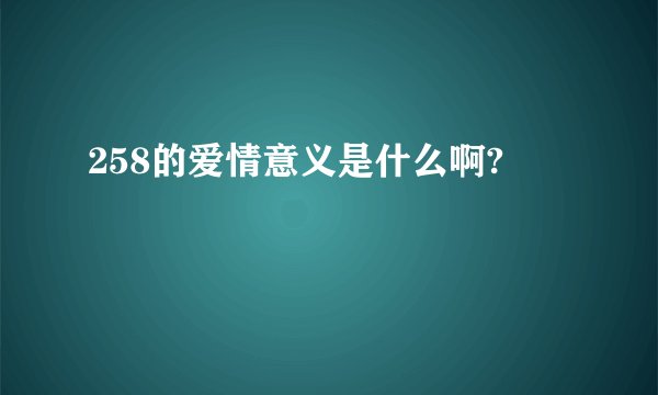 258的爱情意义是什么啊?