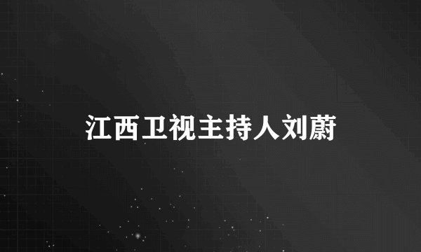 江西卫视主持人刘蔚