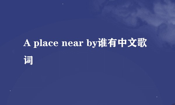 A place near by谁有中文歌词