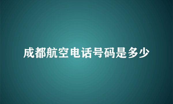 成都航空电话号码是多少