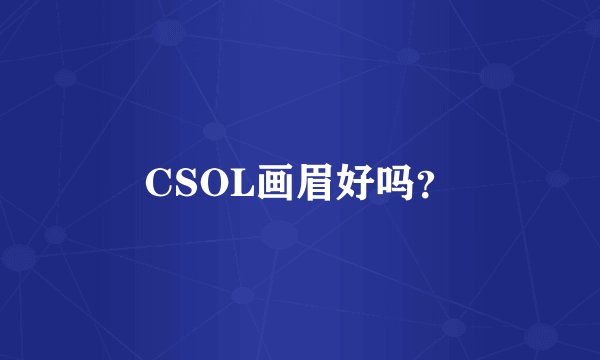 CSOL画眉好吗？