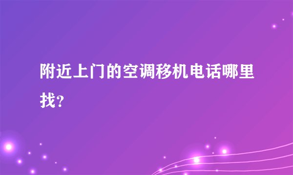 附近上门的空调移机电话哪里找？