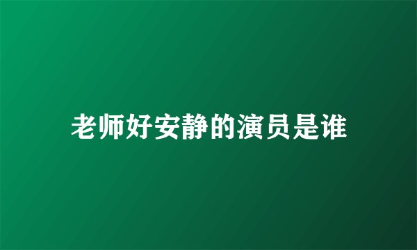 老师好安静的演员是谁