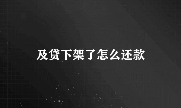 及贷下架了怎么还款