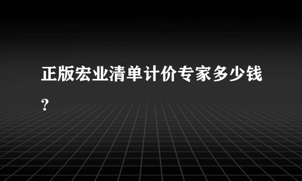 正版宏业清单计价专家多少钱？