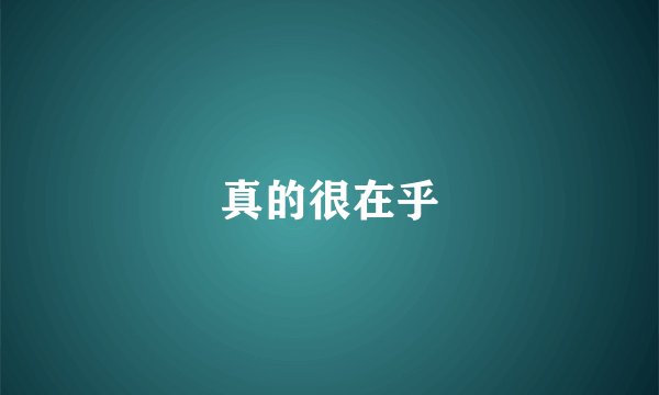 真的很在乎