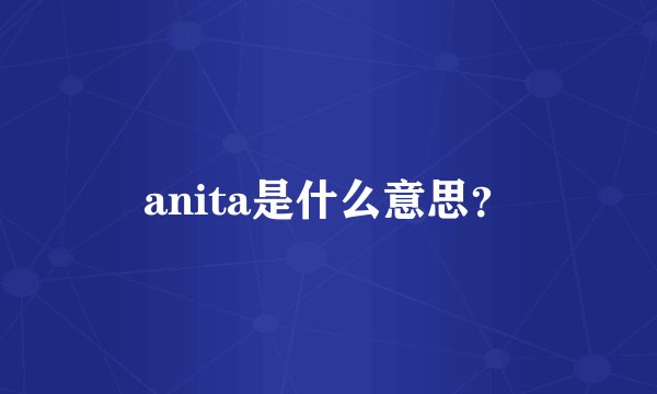 anita是什么意思？
