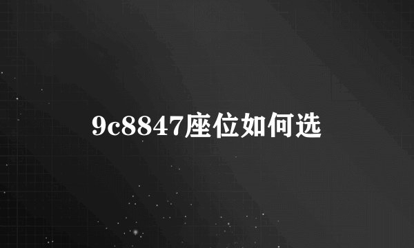 9c8847座位如何选