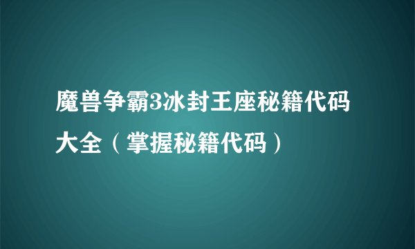 魔兽争霸3冰封王座秘籍代码大全（掌握秘籍代码）