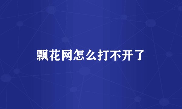 飘花网怎么打不开了