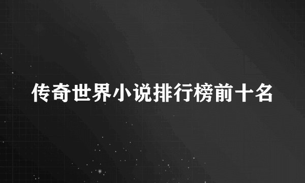 传奇世界小说排行榜前十名