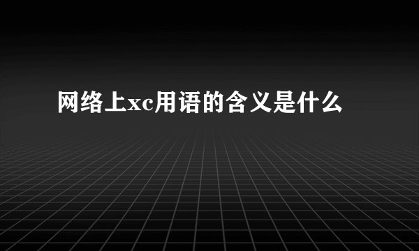 网络上xc用语的含义是什么