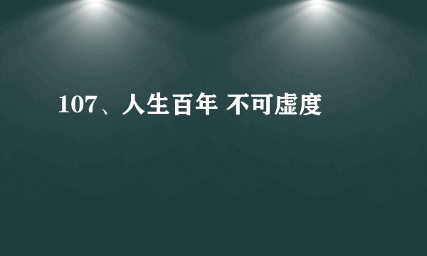 107、人生百年 不可虚度