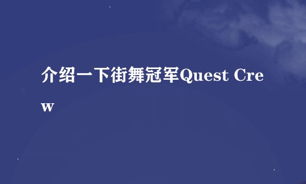 介绍一下街舞冠军Quest Crew