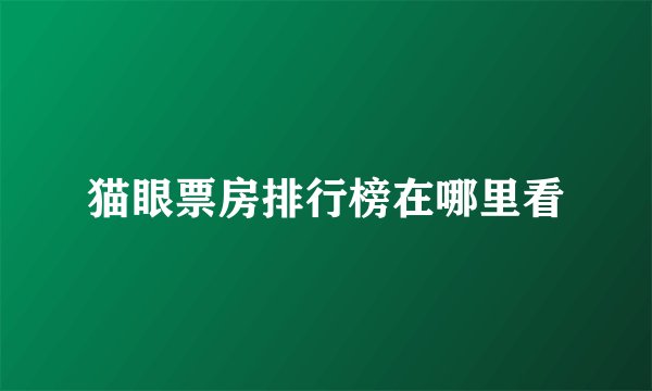 猫眼票房排行榜在哪里看