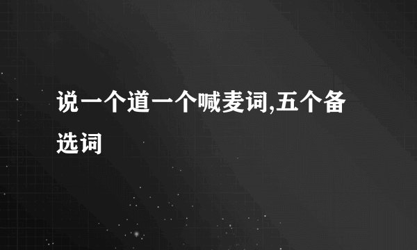 说一个道一个喊麦词,五个备选词