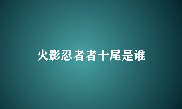 火影忍者者十尾是谁