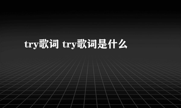 try歌词 try歌词是什么