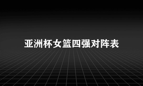 亚洲杯女篮四强对阵表