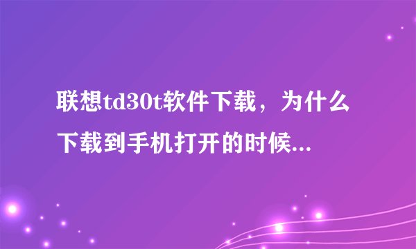 联想td30t软件下载，为什么下载到手机打开的时候就是格式不支持?