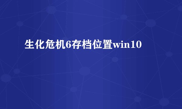 生化危机6存档位置win10