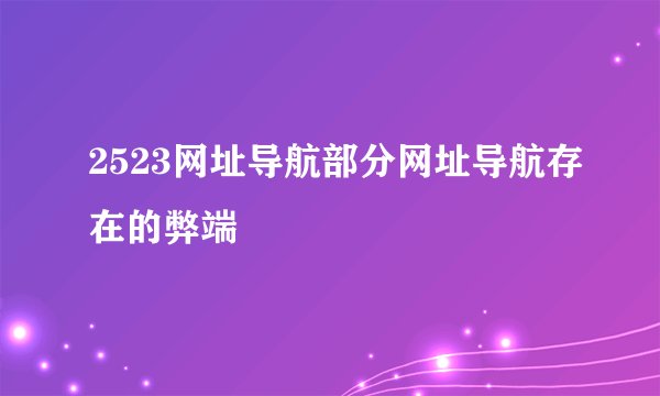 2523网址导航部分网址导航存在的弊端