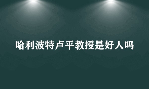 哈利波特卢平教授是好人吗