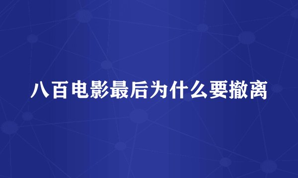八百电影最后为什么要撤离