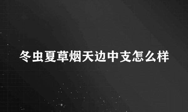 冬虫夏草烟天边中支怎么样