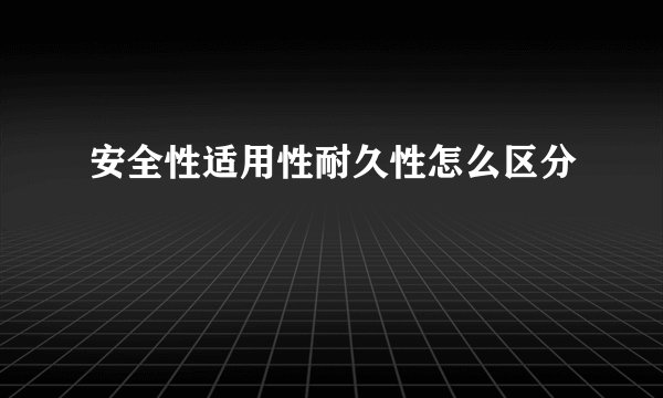 安全性适用性耐久性怎么区分