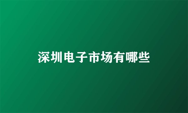 深圳电子市场有哪些